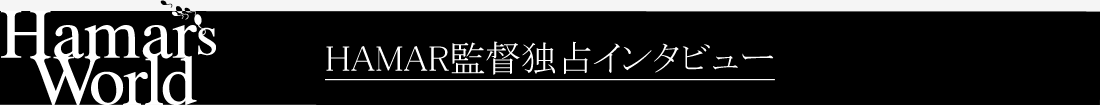HAMAR監督独占インタビュー